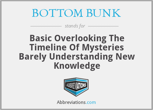 BOTTOM BUNK - Basic Overlooking The Timeline Of Mysteries Barely Understanding New Knowledge